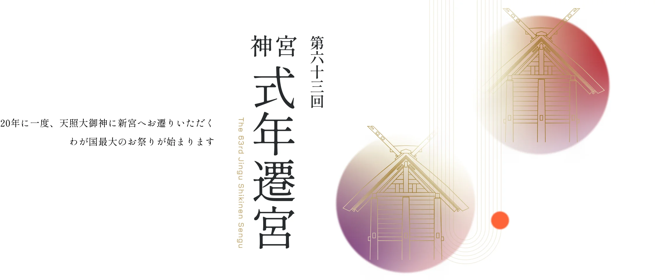 第六十三回神宮式年遷宮　20年に一度、天照大御神に新宮へお遷りいただくわが国最大のお祭りが始まります